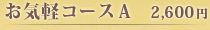 お気軽コースＡ　2,600円
